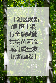 滩区焕新颜 恒丰银行金融赋能共绘黄河流域高质量发展新画卷