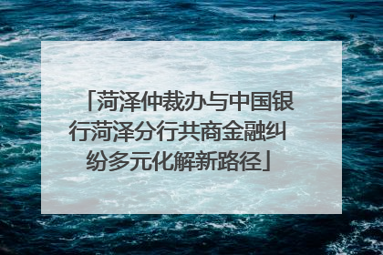 菏泽仲裁办与中国银行菏泽分行共商金融纠纷多元化解新路径