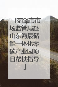 菏泽市市场监管局赴山东海辰储能一体化零碳产业园项目帮扶指导