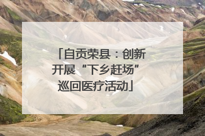 自贡荣县：创新开展“下乡赶场”巡回医疗活动