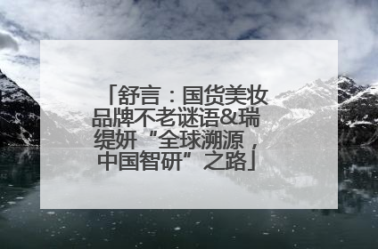 舒言：国货美妆品牌不老谜语&瑞缇妍“全球溯源，中国智研”之路
