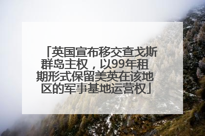 英国宣布移交查戈斯群岛主权，以99年租期形式保留美英在该地区的军事基地运营权