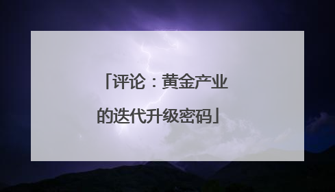 评论：黄金产业的迭代升级密码