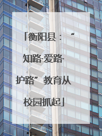 衡阳县：“知路·爱路·护路”教育从校园抓起