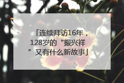 连续拜访16年，128岁的“振兴祥”又有什么新故事