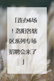 连办6场！洛阳各辖区系列专场招聘会来了