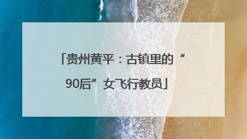 贵州黄平：古镇里的“90后”女飞行教员