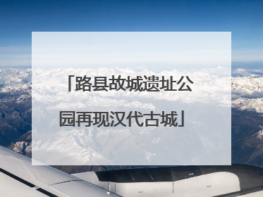 路县故城遗址公园再现汉代古城