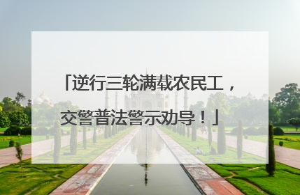逆行三轮满载农民工，交警普法警示劝导！