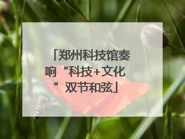 郑州科技馆奏响“科技+文化”双节和弦