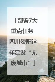 部署7大重点任务 四川资阳这样建设“无废城市”