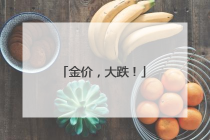 金价，大跌！