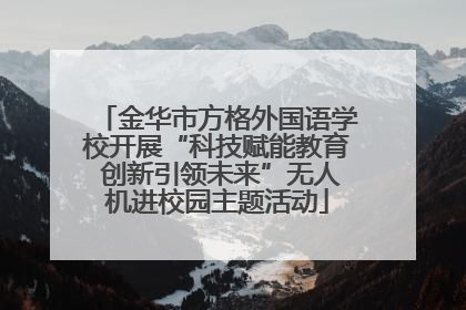 金华市方格外国语学校开展“科技赋能教育 创新引领未来”无人机进校园主题活动