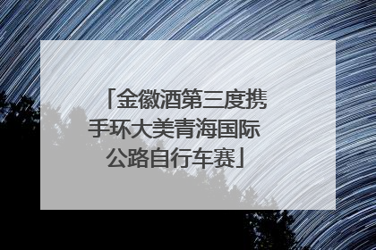 金徽酒第三度携手环大美青海国际公路自行车赛