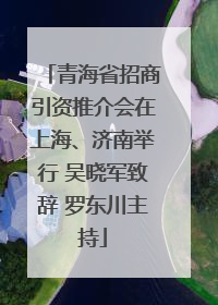 青海省招商引资推介会在上海、济南举行 吴晓军致辞 罗东川主持