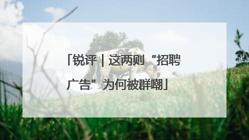 锐评｜这两则“招聘广告”为何被群嘲
