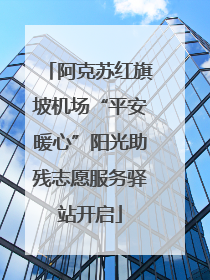 阿克苏红旗坡机场“平安暖心”阳光助残志愿服务驿站开启
