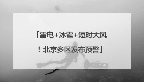 雷电+冰雹+短时大风！北京多区发布预警