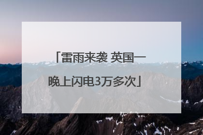 雷雨来袭 英国一晚上闪电3万多次