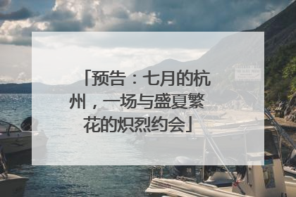 预告：七月的杭州，一场与盛夏繁花的炽烈约会