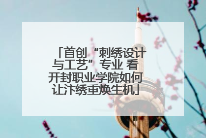 首创“刺绣设计与工艺”专业 看开封职业学院如何让汴绣重焕生机
