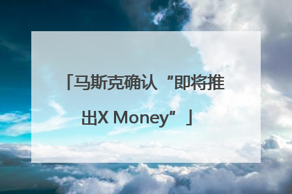 马斯克确认“即将推出X Money”