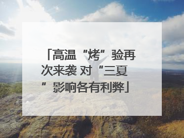 高温“烤”验再次来袭 对“三夏”影响各有利弊