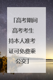 高考期间 高考考生持本人准考证可免费乘公交