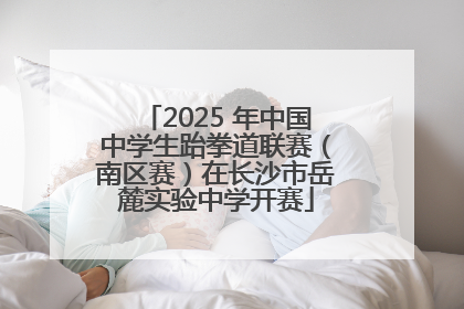 2025 年中国中学生跆拳道联赛（南区赛）在长沙市岳麓实验中学开赛
