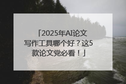 2025年AI论文写作工具哪个好？这5款论文党必看！
