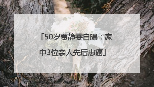50岁贾静雯自曝：家中3位亲人先后患癌