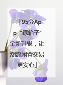 95分App“绿箱子”全新升级，让潮流闲置交易更安心