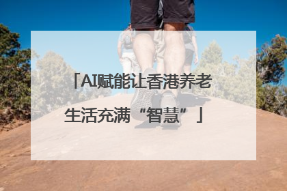 AI赋能让香港养老生活充满“智慧”